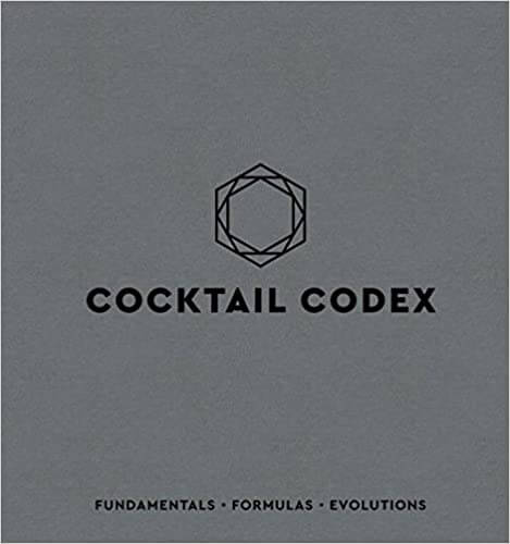 Cocktail Codex: Fundamentals, Formulas, Evolutions Recipe Book